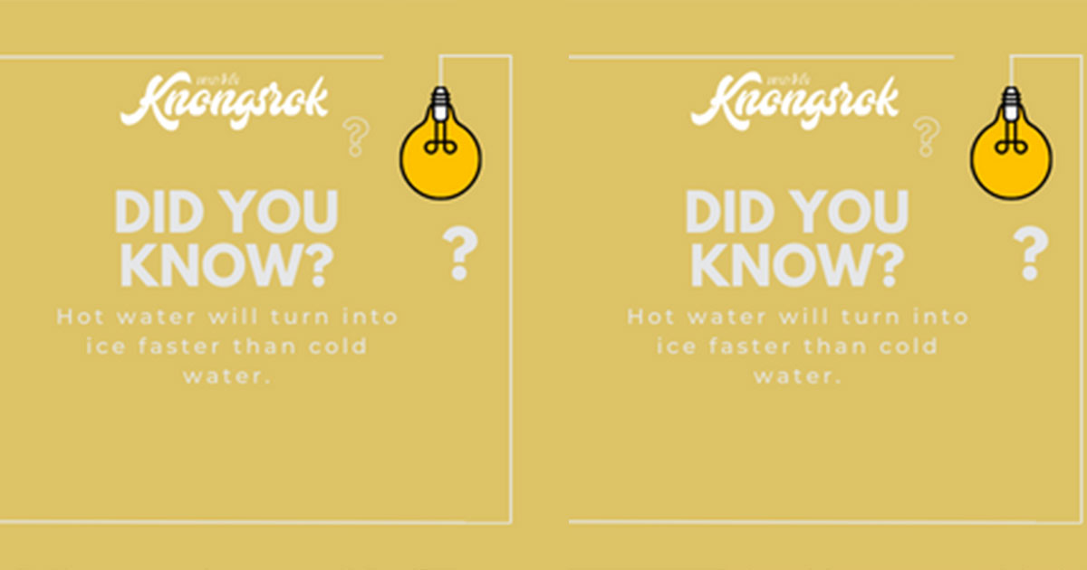 Did You Know? Hot water will turn into ice faster than cold water.